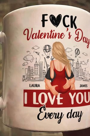 F#ck Valentine's Day, I Love You Everyday - Personalized Mug
